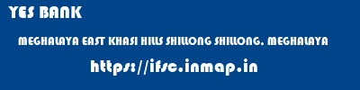 YES BANK  MEGHALAYA EAST KHASI HILLS SHILLONG SHILLONG, MEGHALAYA  ifsc code